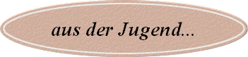 aus der Jugend...