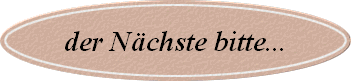 der Nchste bitte...